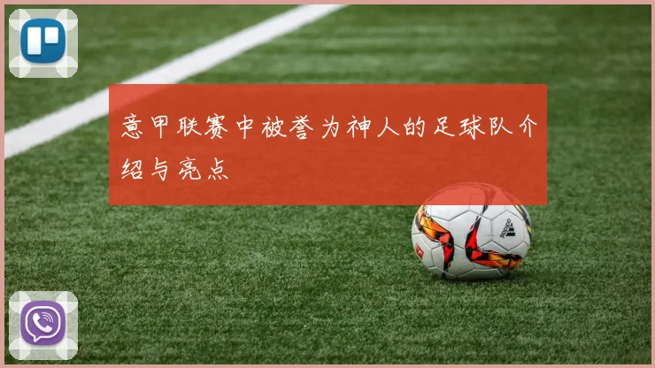 意甲联赛中被誉为神人的足球队介绍与亮点