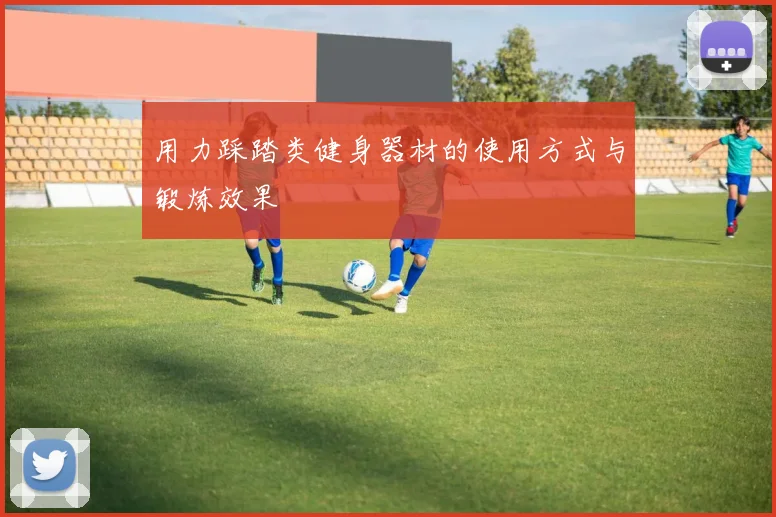 用力踩踏类健身器材的使用方式与锻炼效果