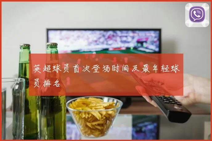 英超球员首次登场时间及最年轻球员排名